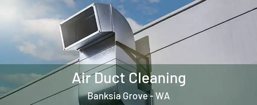 Air Duct Cleaning Banksia Grove - WA