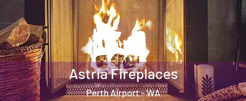 Astria Fireplaces Perth Airport - WA