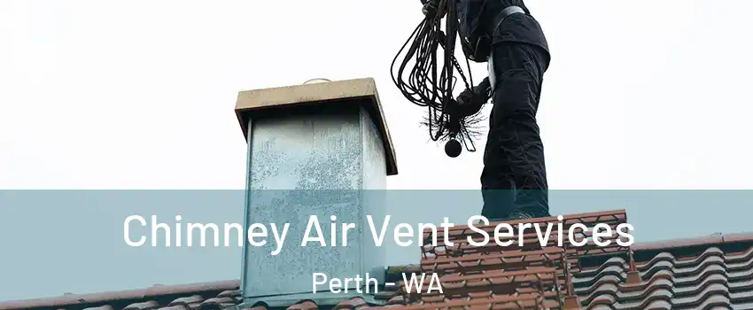 Chimney Air Vent Services Perth - WA