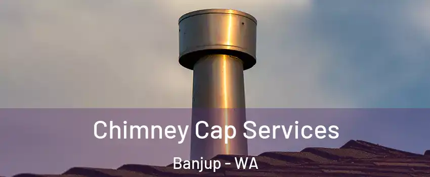Chimney Cap Services Banjup - WA