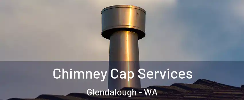 Chimney Cap Services Glendalough - WA