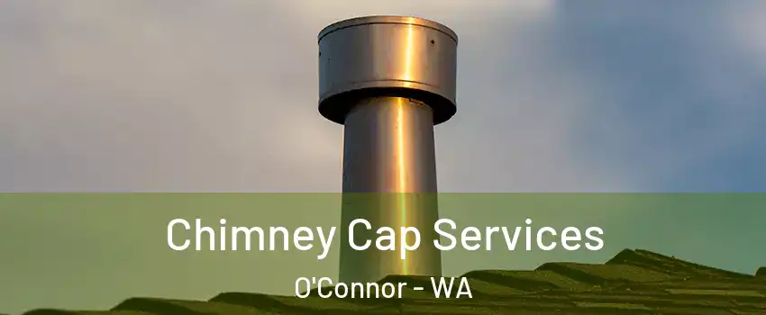 Chimney Cap Services O'Connor - WA
