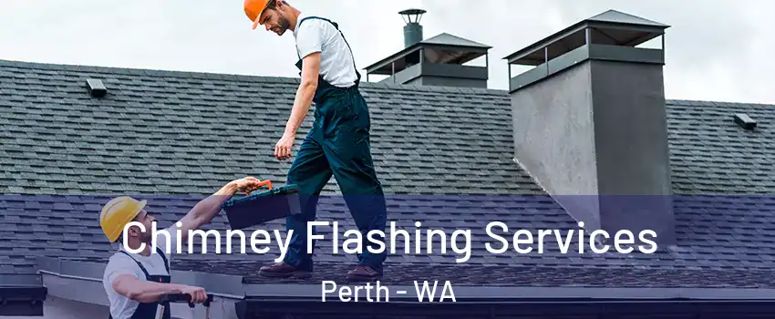 Chimney Flashing Services Perth - WA