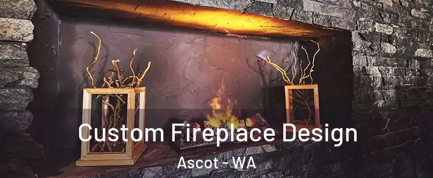 Custom Fireplace Design Ascot - WA