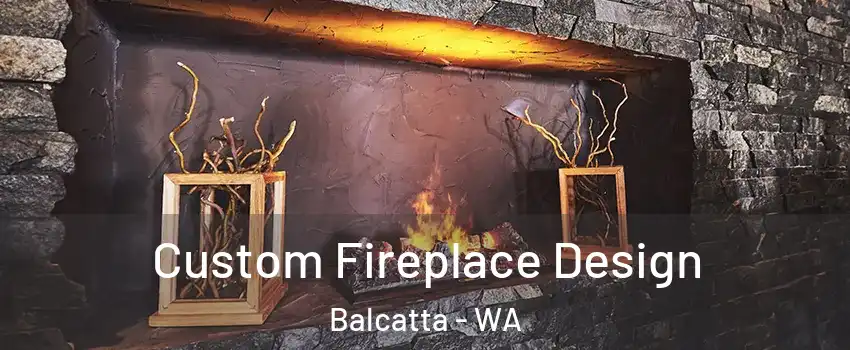 Custom Fireplace Design Balcatta - WA
