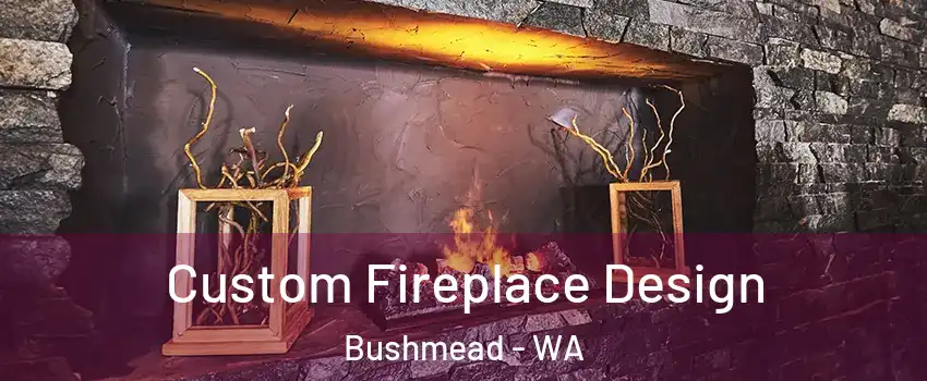 Custom Fireplace Design Bushmead - WA
