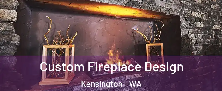 Custom Fireplace Design Kensington - WA