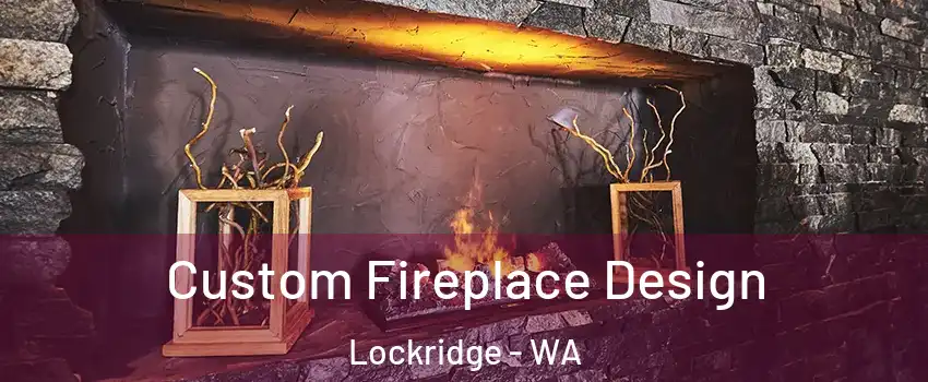 Custom Fireplace Design Lockridge - WA