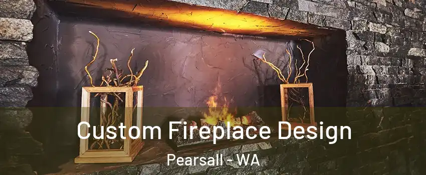 Custom Fireplace Design Pearsall - WA