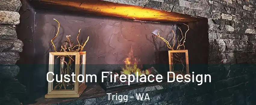 Custom Fireplace Design Trigg - WA