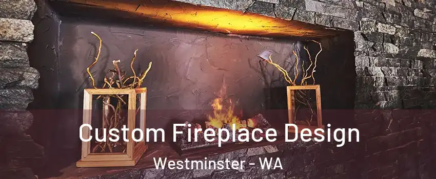 Custom Fireplace Design Westminster - WA
