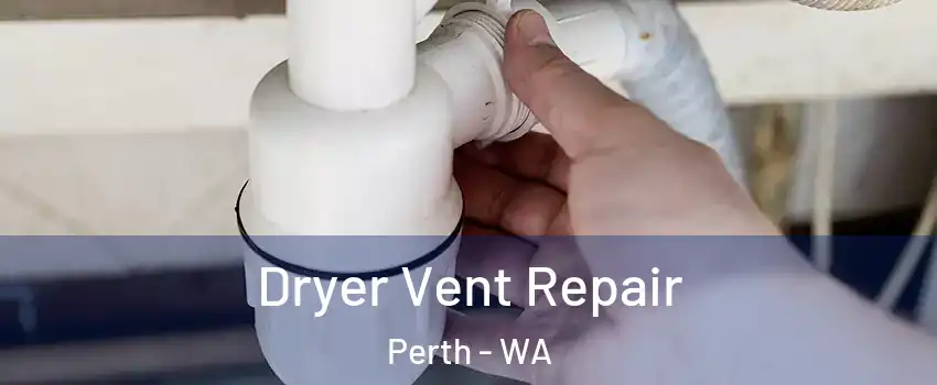 Dryer Vent Repair Perth - WA