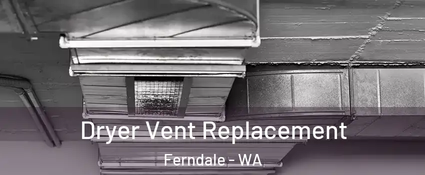 Dryer Vent Replacement Ferndale - WA