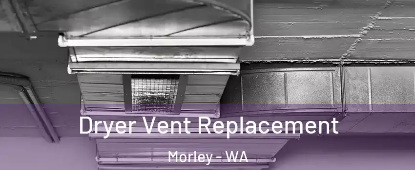 Dryer Vent Replacement Morley - WA