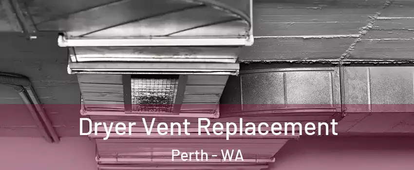 Dryer Vent Replacement Perth - WA
