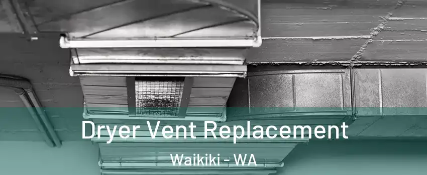 Dryer Vent Replacement Waikiki - WA