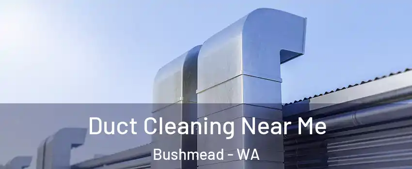 Duct Cleaning Near Me Bushmead - WA