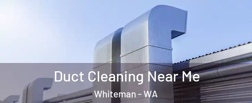 Duct Cleaning Near Me Whiteman - WA