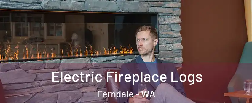 Electric Fireplace Logs Ferndale - WA