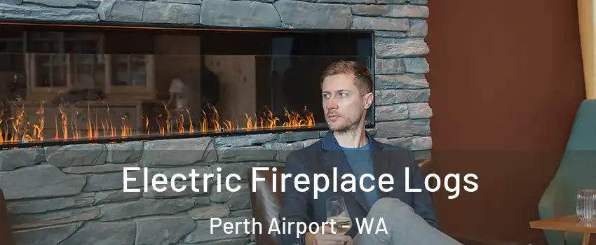 Electric Fireplace Logs Perth Airport - WA