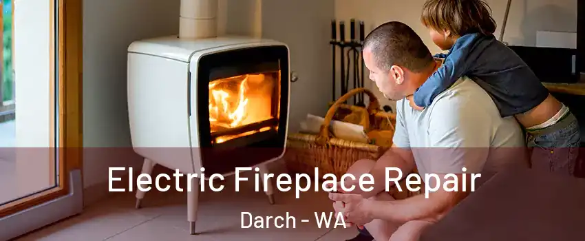 Electric Fireplace Repair Darch - WA