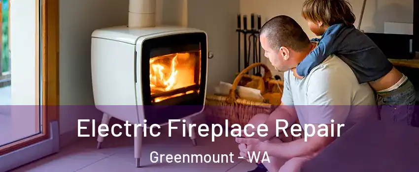Electric Fireplace Repair Greenmount - WA