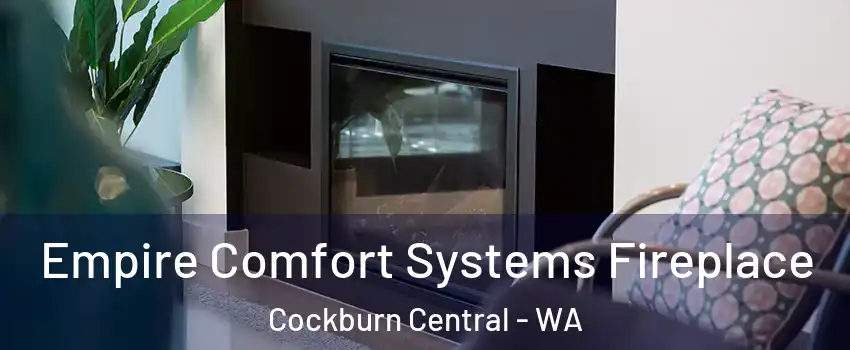 Empire Comfort Systems Fireplace Cockburn Central - WA