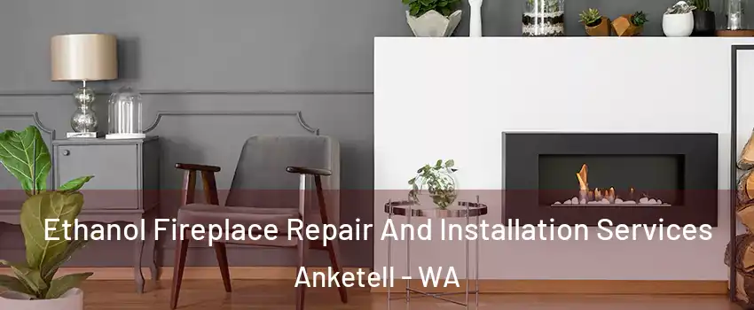 Ethanol Fireplace Repair And Installation Services Anketell - WA