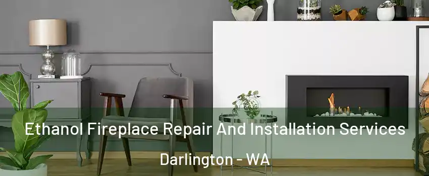 Ethanol Fireplace Repair And Installation Services Darlington - WA