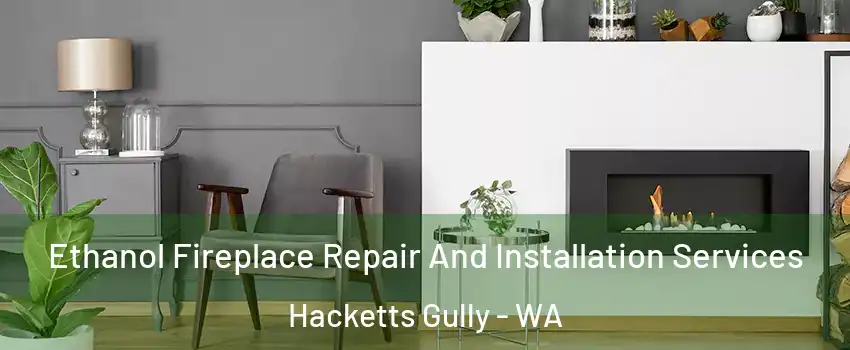 Ethanol Fireplace Repair And Installation Services Hacketts Gully - WA