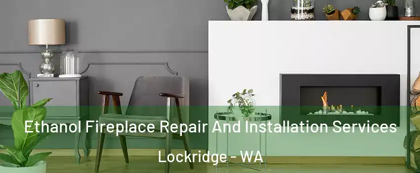 Ethanol Fireplace Repair And Installation Services Lockridge - WA