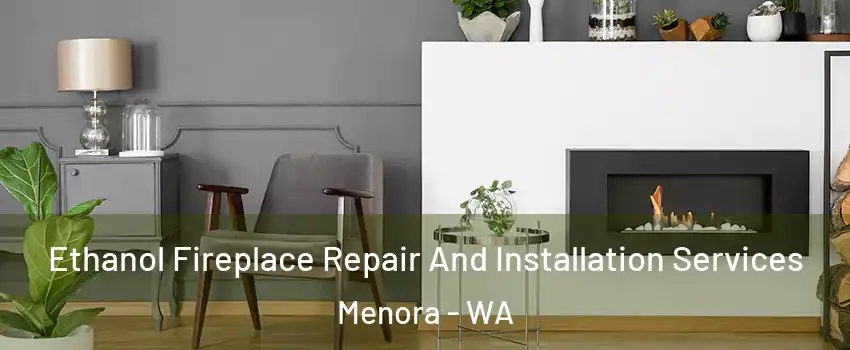 Ethanol Fireplace Repair And Installation Services Menora - WA