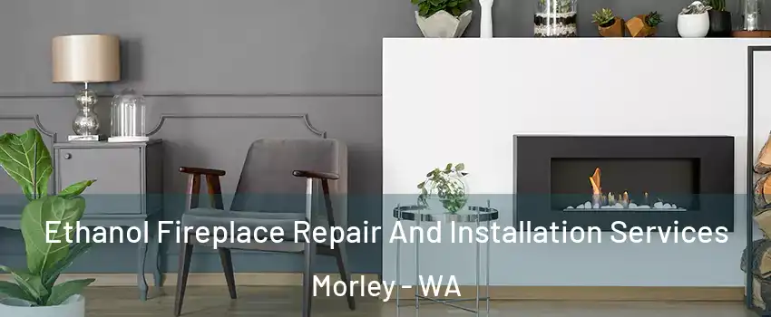 Ethanol Fireplace Repair And Installation Services Morley - WA