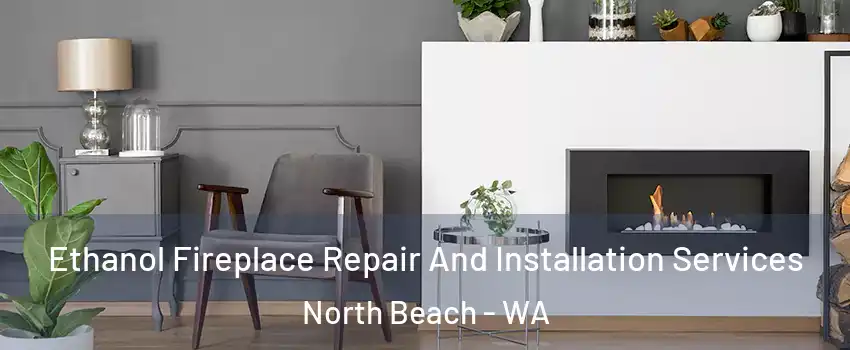Ethanol Fireplace Repair And Installation Services North Beach - WA