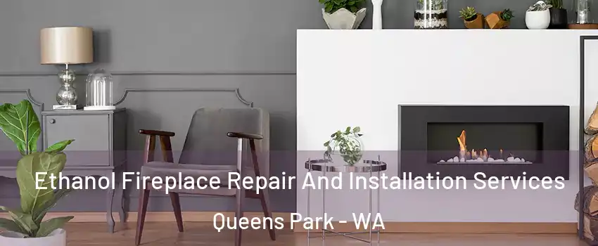 Ethanol Fireplace Repair And Installation Services Queens Park - WA