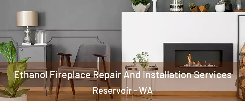 Ethanol Fireplace Repair And Installation Services Reservoir - WA