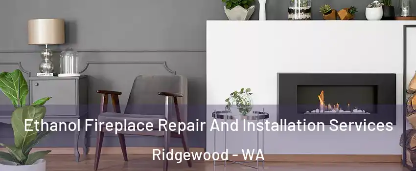 Ethanol Fireplace Repair And Installation Services Ridgewood - WA