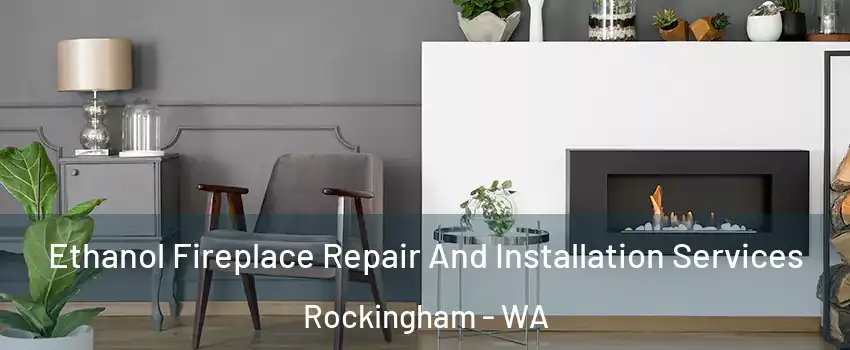 Ethanol Fireplace Repair And Installation Services Rockingham - WA