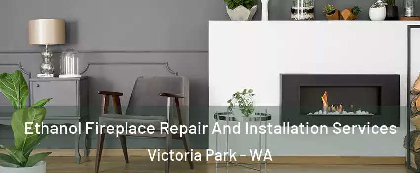 Ethanol Fireplace Repair And Installation Services Victoria Park - WA