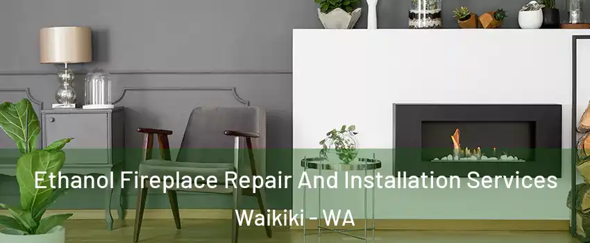 Ethanol Fireplace Repair And Installation Services Waikiki - WA