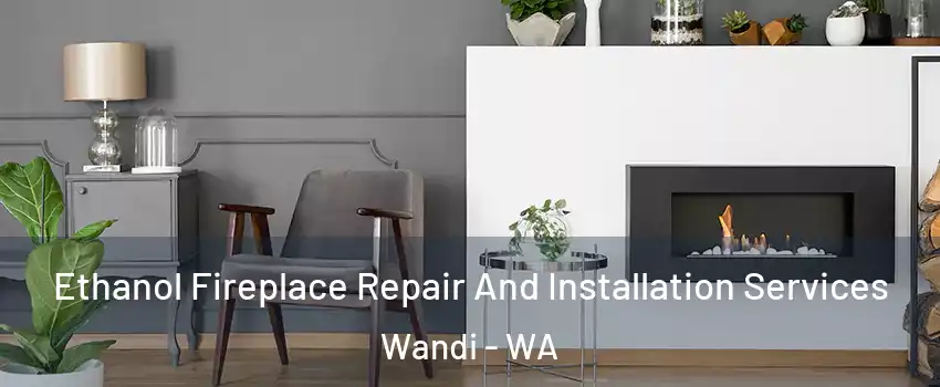 Ethanol Fireplace Repair And Installation Services Wandi - WA