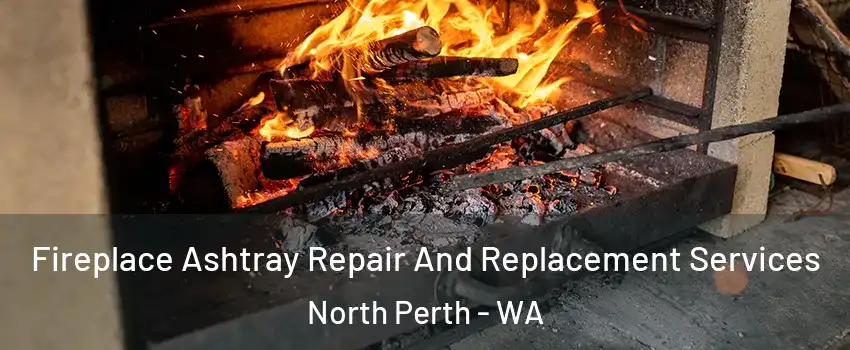 Fireplace Ashtray Repair And Replacement Services North Perth - WA