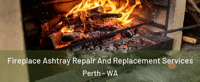Fireplace Ashtray Repair And Replacement Services Perth - WA