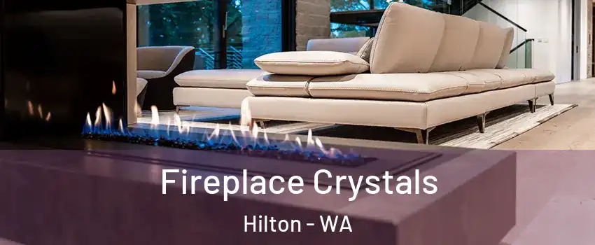 Fireplace Crystals Hilton - WA