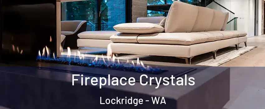 Fireplace Crystals Lockridge - WA