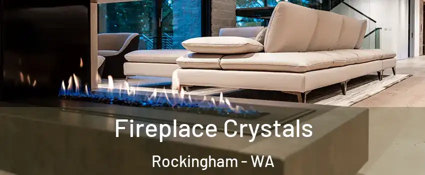 Fireplace Crystals Rockingham - WA