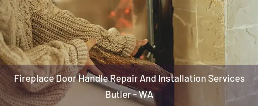 Fireplace Door Handle Repair And Installation Services Butler - WA