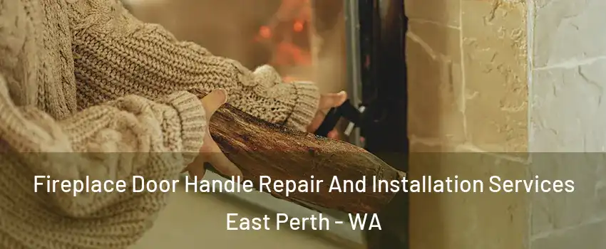 Fireplace Door Handle Repair And Installation Services East Perth - WA