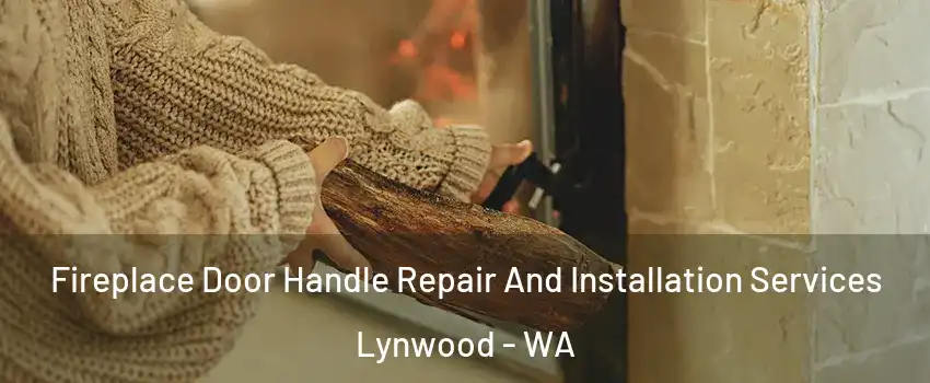 Fireplace Door Handle Repair And Installation Services Lynwood - WA