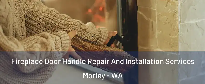 Fireplace Door Handle Repair And Installation Services Morley - WA